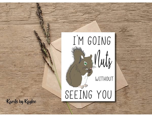 a card with a squirrel holding a nut says"I'm going nuts without seeing you"